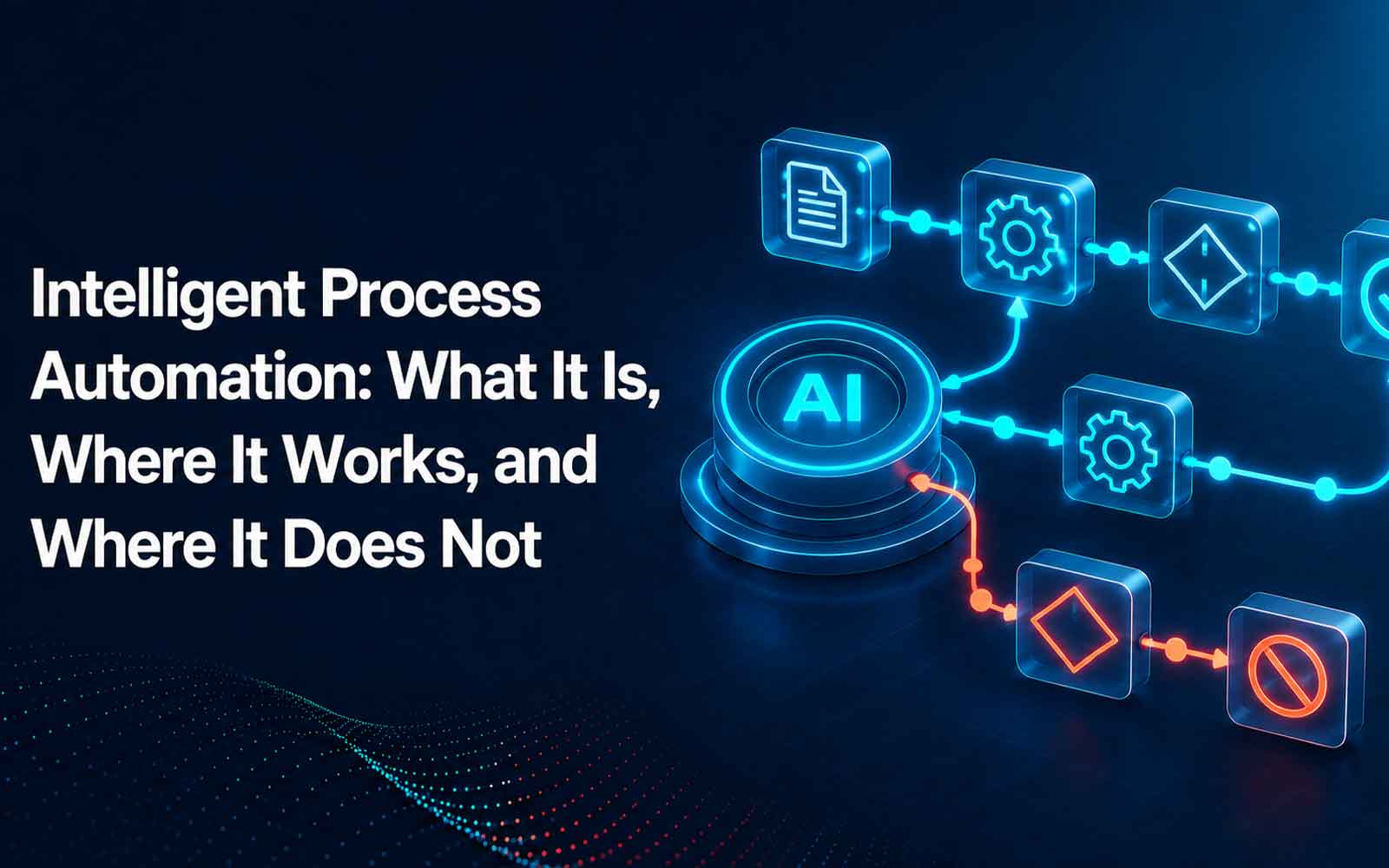Intelligent Process Automation: What It Is, Where It Works, and Where It Does Not