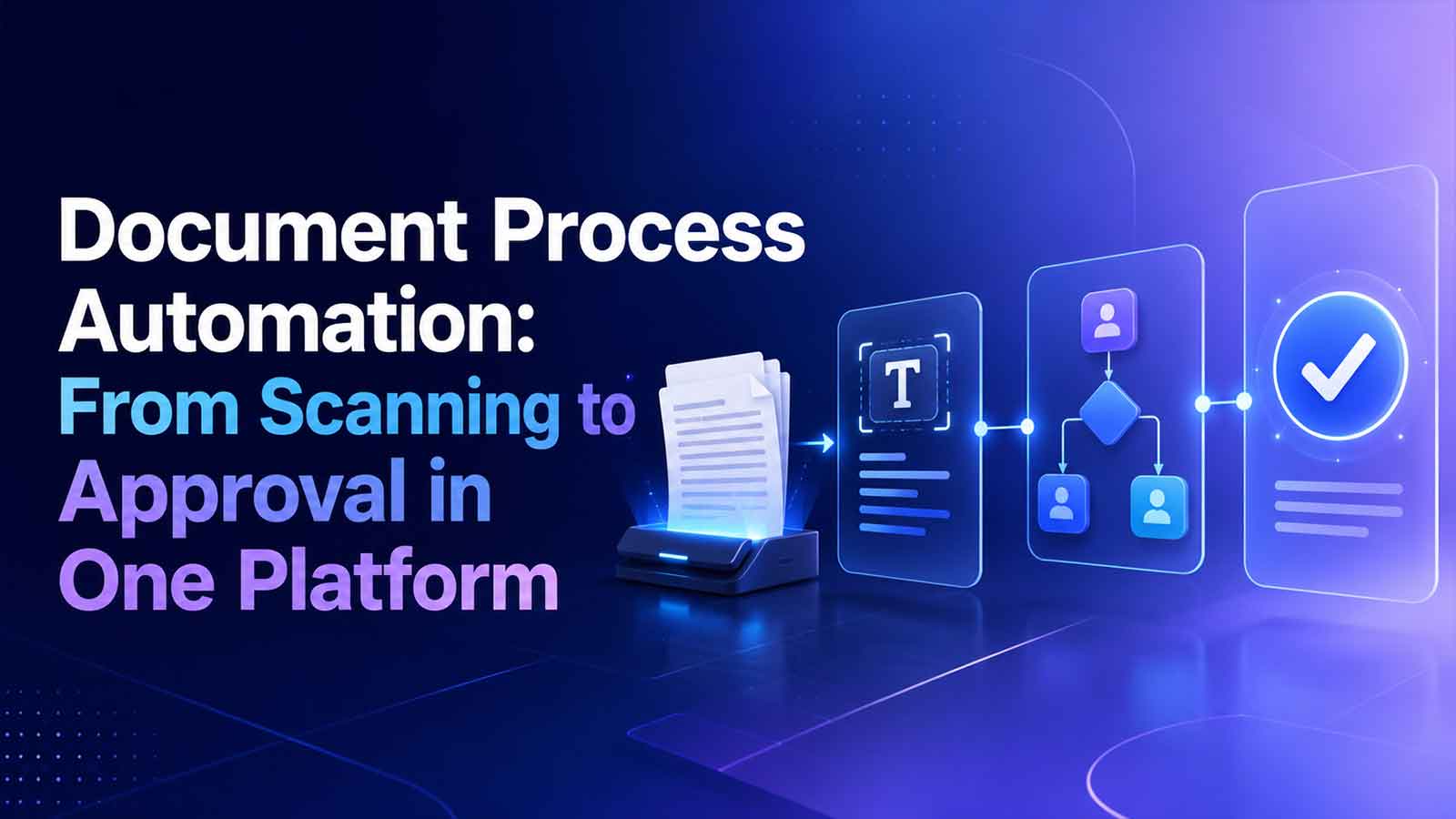 Document Process Automation: From Scanning to Approval in One Platform