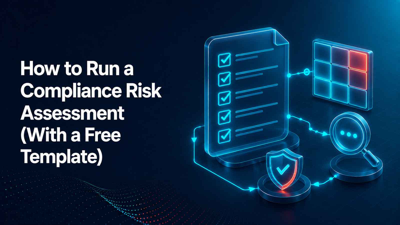 How to Run a Compliance Risk Assessment (With a Free Template)