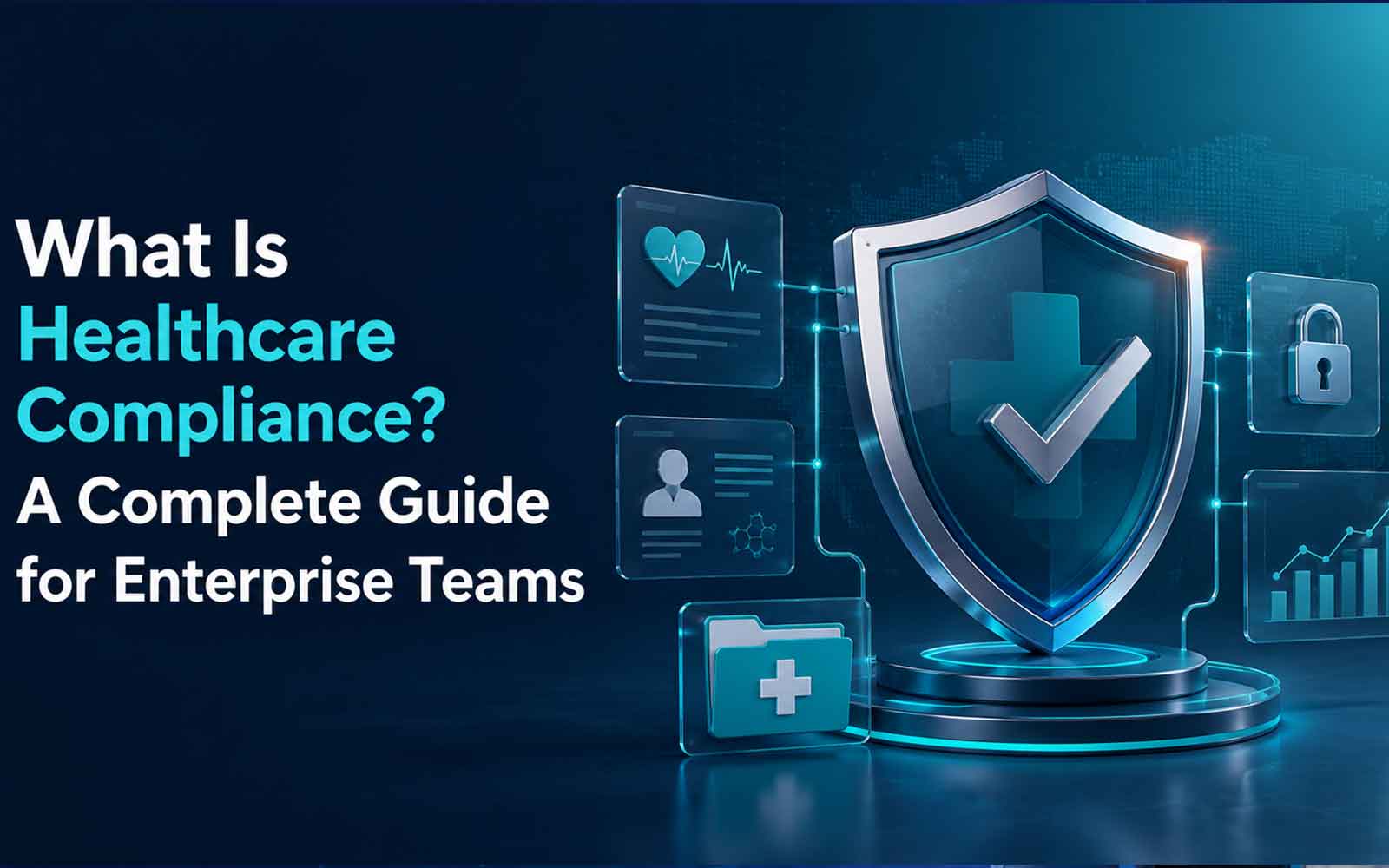 What Is Healthcare Compliance? A Complete Guide for Enterprise Teams