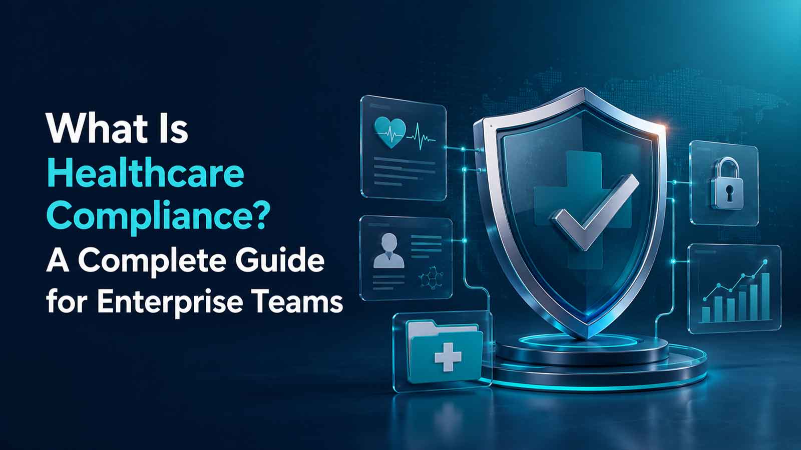 What Is Healthcare Compliance? A Complete Guide for Enterprise Teams