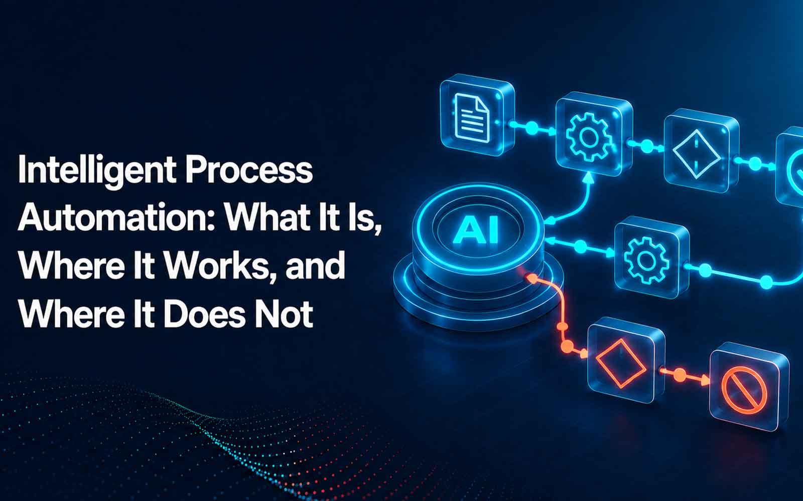 Intelligent Process Automation: What It Is, Where It Works, and Where It Does Not
