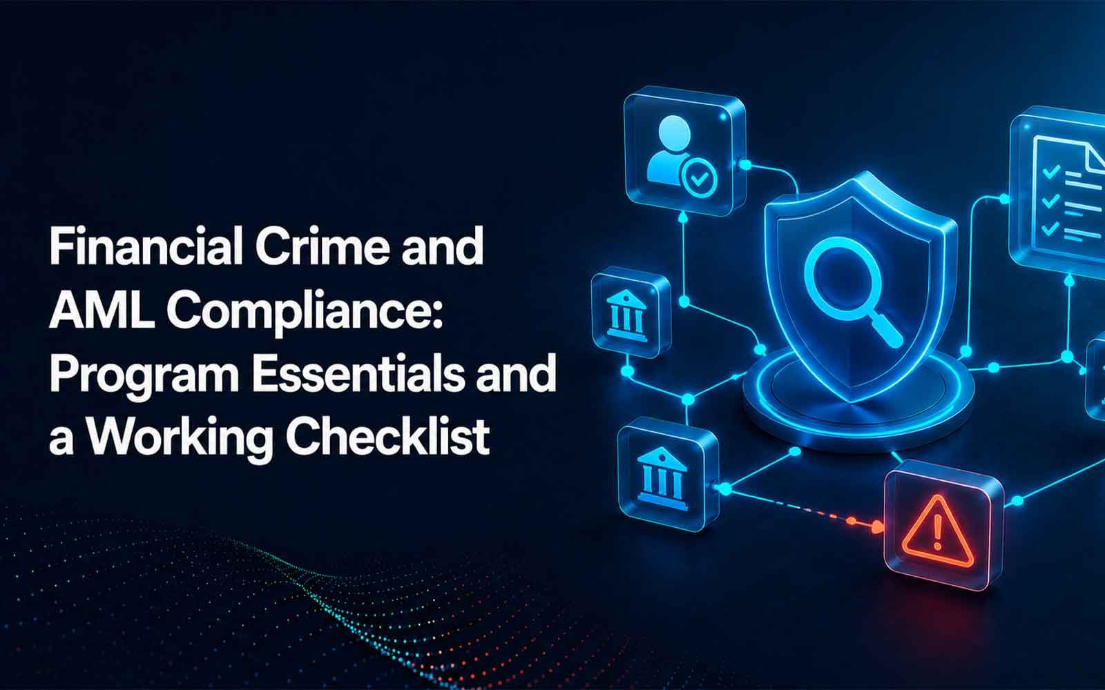 Financial Crime and AML Compliance: Program Essentials and a Working Checklist