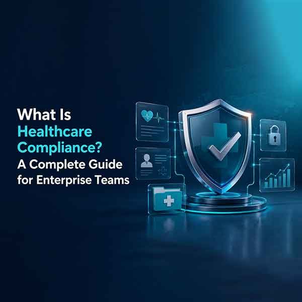 What Is Healthcare Compliance? A Complete Guide for Enterprise Teams